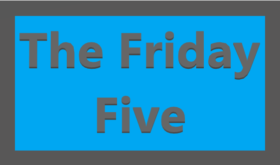 Friday Five – Why Not?